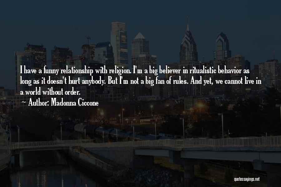 Madonna Ciccone Quotes: I Have A Funny Relationship With Religion. I'm A Big Believer In Ritualistic Behavior As Long As It Doesn't Hurt