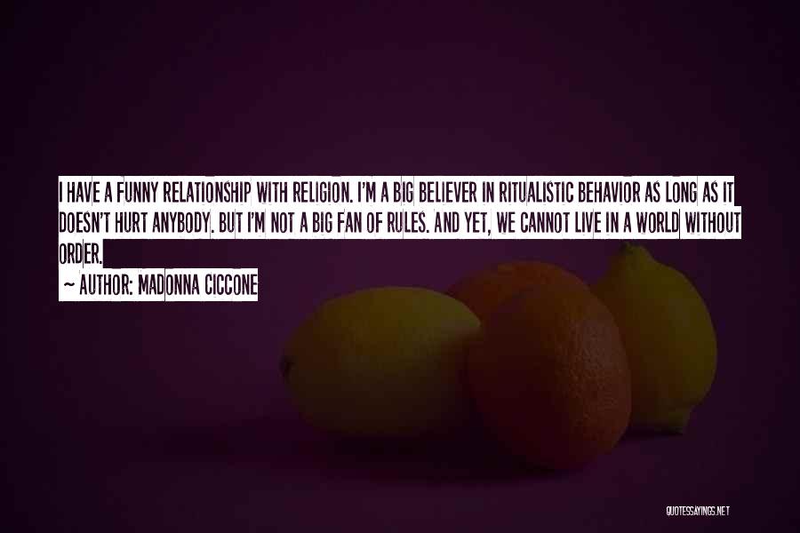 Madonna Ciccone Quotes: I Have A Funny Relationship With Religion. I'm A Big Believer In Ritualistic Behavior As Long As It Doesn't Hurt