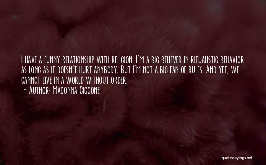 Madonna Ciccone Quotes: I Have A Funny Relationship With Religion. I'm A Big Believer In Ritualistic Behavior As Long As It Doesn't Hurt