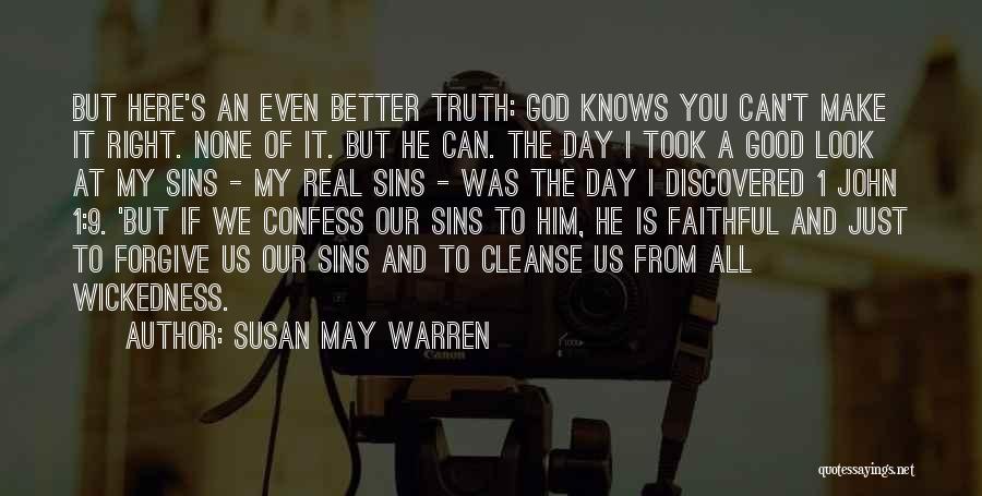 Susan May Warren Quotes: But Here's An Even Better Truth: God Knows You Can't Make It Right. None Of It. But He Can. The