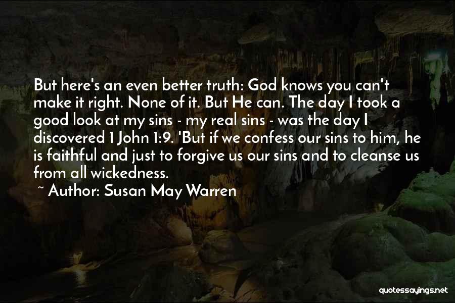 Susan May Warren Quotes: But Here's An Even Better Truth: God Knows You Can't Make It Right. None Of It. But He Can. The