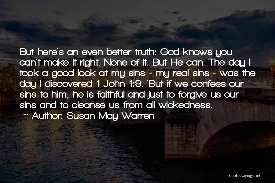 Susan May Warren Quotes: But Here's An Even Better Truth: God Knows You Can't Make It Right. None Of It. But He Can. The