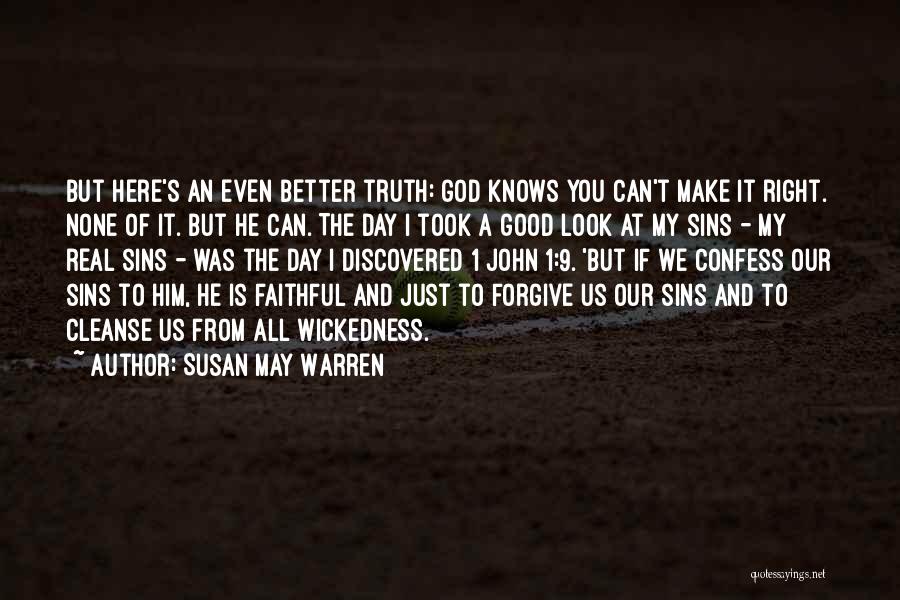 Susan May Warren Quotes: But Here's An Even Better Truth: God Knows You Can't Make It Right. None Of It. But He Can. The