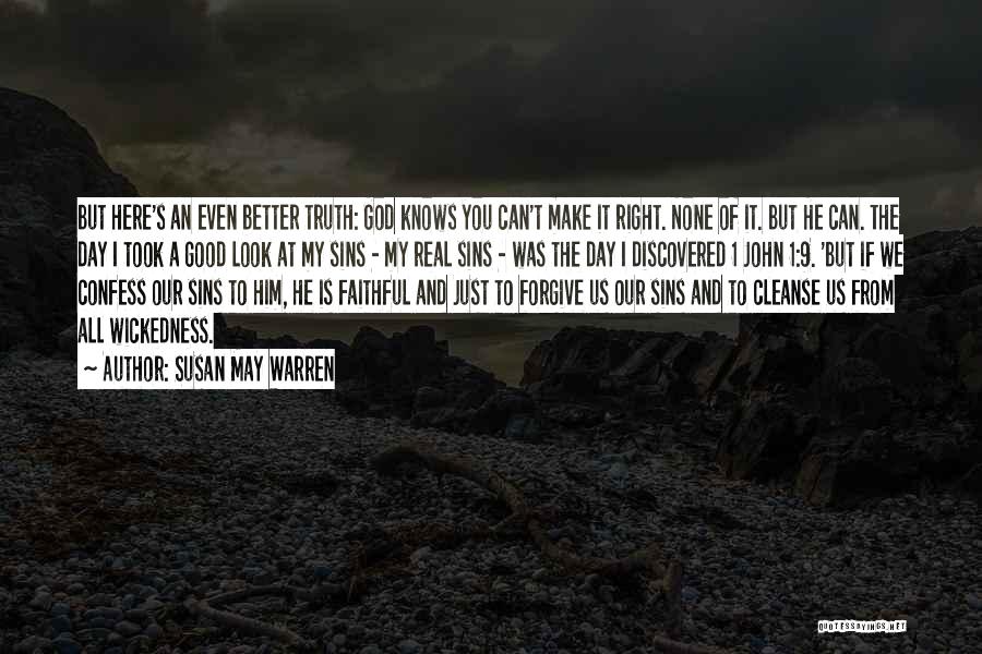 Susan May Warren Quotes: But Here's An Even Better Truth: God Knows You Can't Make It Right. None Of It. But He Can. The