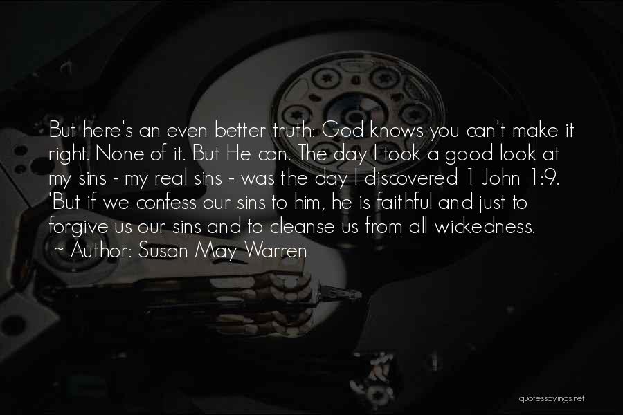 Susan May Warren Quotes: But Here's An Even Better Truth: God Knows You Can't Make It Right. None Of It. But He Can. The