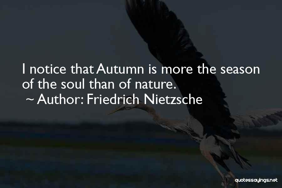 Friedrich Nietzsche Quotes: I Notice That Autumn Is More The Season Of The Soul Than Of Nature.