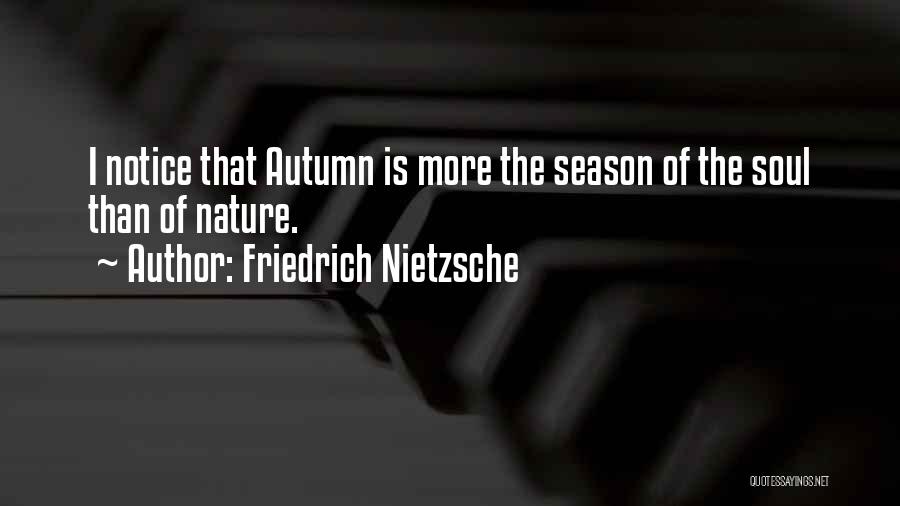 Friedrich Nietzsche Quotes: I Notice That Autumn Is More The Season Of The Soul Than Of Nature.