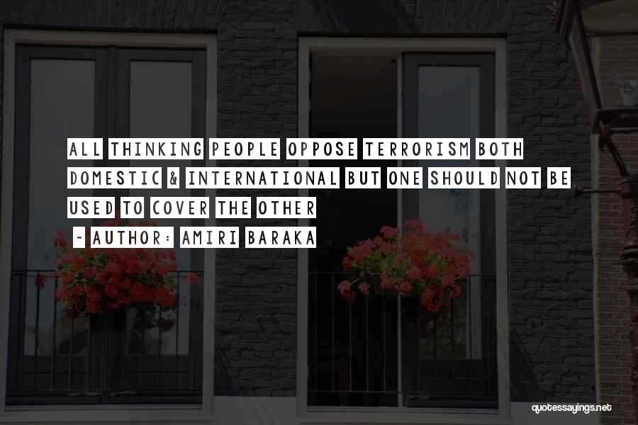 Amiri Baraka Quotes: All Thinking People Oppose Terrorism Both Domestic & International But One Should Not Be Used To Cover The Other