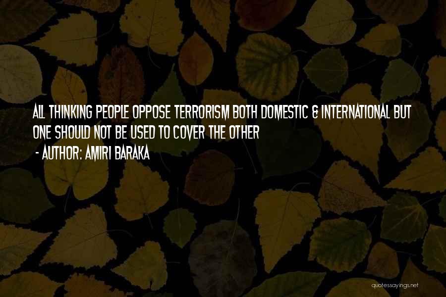 Amiri Baraka Quotes: All Thinking People Oppose Terrorism Both Domestic & International But One Should Not Be Used To Cover The Other