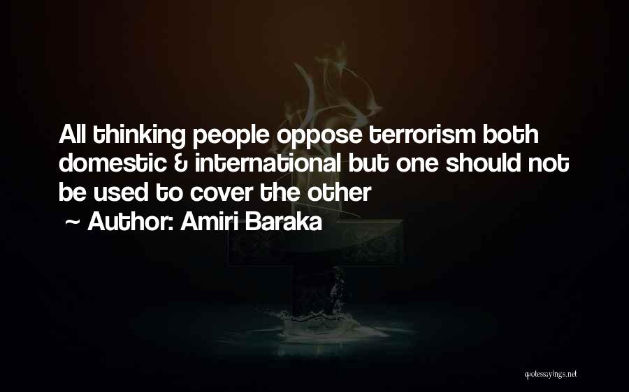 Amiri Baraka Quotes: All Thinking People Oppose Terrorism Both Domestic & International But One Should Not Be Used To Cover The Other