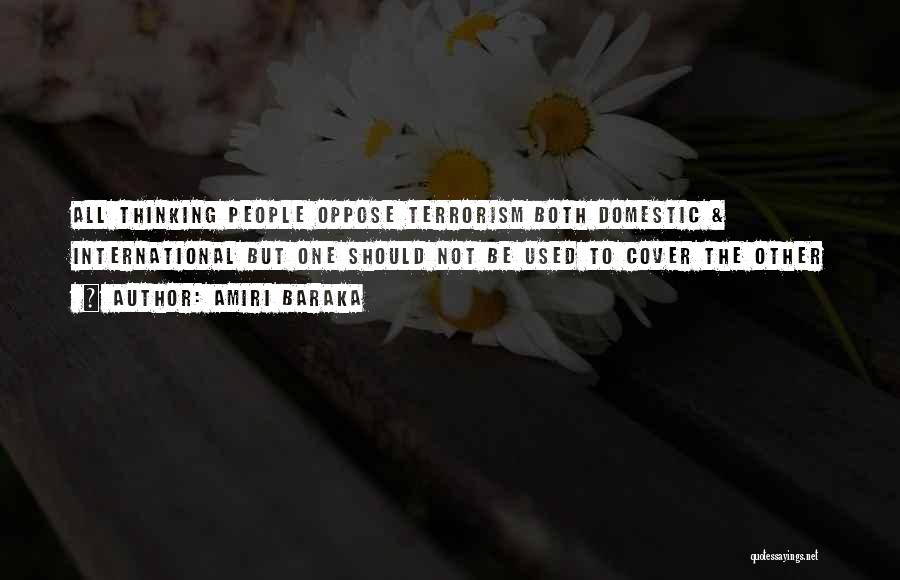 Amiri Baraka Quotes: All Thinking People Oppose Terrorism Both Domestic & International But One Should Not Be Used To Cover The Other