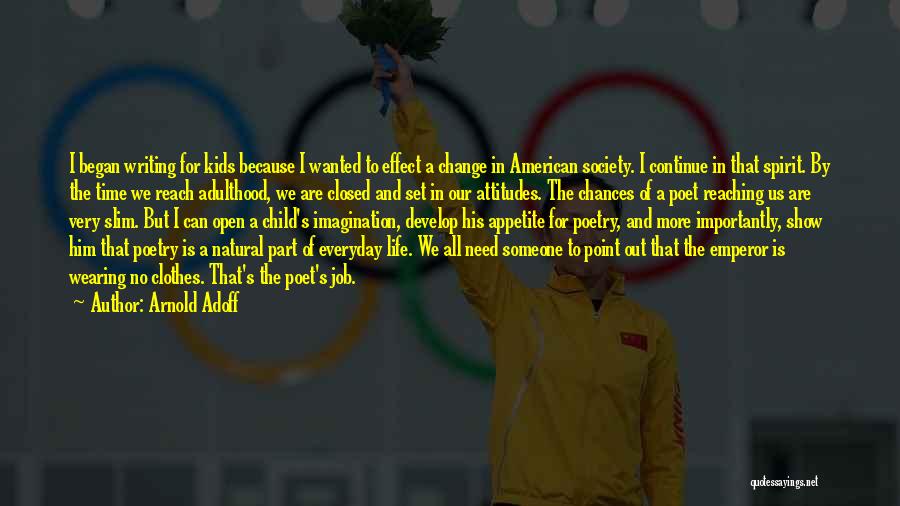 Arnold Adoff Quotes: I Began Writing For Kids Because I Wanted To Effect A Change In American Society. I Continue In That Spirit.