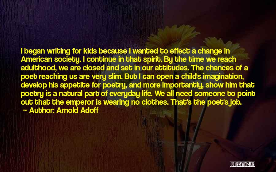 Arnold Adoff Quotes: I Began Writing For Kids Because I Wanted To Effect A Change In American Society. I Continue In That Spirit.
