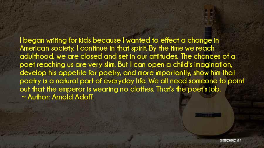 Arnold Adoff Quotes: I Began Writing For Kids Because I Wanted To Effect A Change In American Society. I Continue In That Spirit.