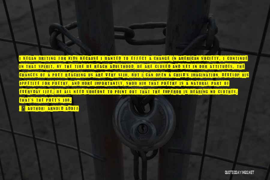Arnold Adoff Quotes: I Began Writing For Kids Because I Wanted To Effect A Change In American Society. I Continue In That Spirit.