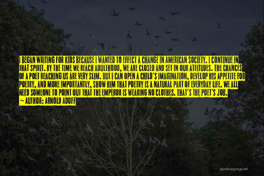 Arnold Adoff Quotes: I Began Writing For Kids Because I Wanted To Effect A Change In American Society. I Continue In That Spirit.