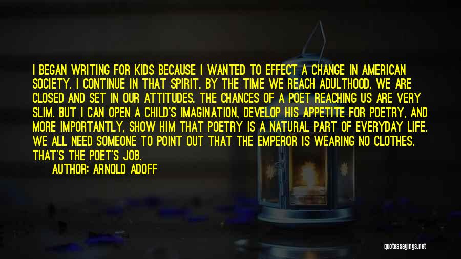 Arnold Adoff Quotes: I Began Writing For Kids Because I Wanted To Effect A Change In American Society. I Continue In That Spirit.