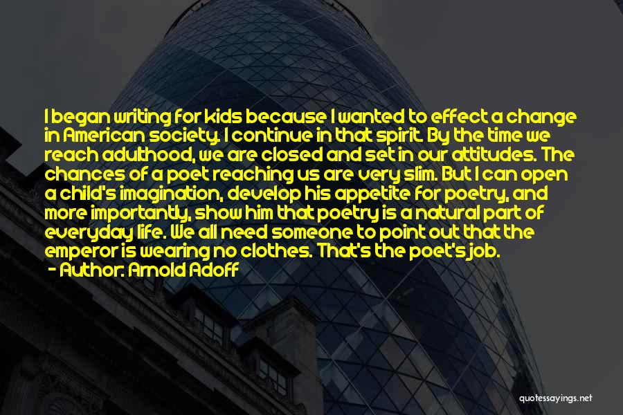 Arnold Adoff Quotes: I Began Writing For Kids Because I Wanted To Effect A Change In American Society. I Continue In That Spirit.