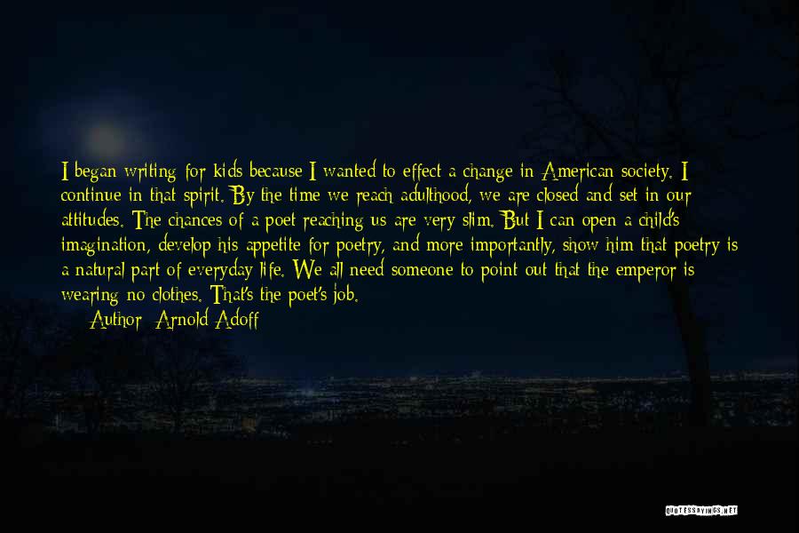 Arnold Adoff Quotes: I Began Writing For Kids Because I Wanted To Effect A Change In American Society. I Continue In That Spirit.