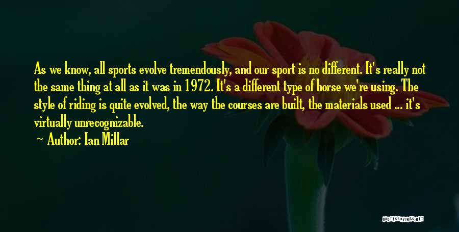 Ian Millar Quotes: As We Know, All Sports Evolve Tremendously, And Our Sport Is No Different. It's Really Not The Same Thing At