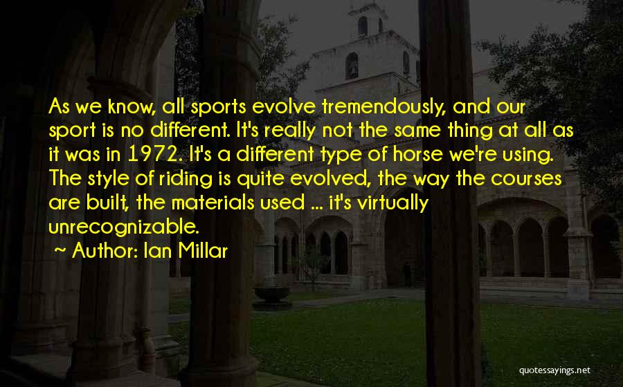 Ian Millar Quotes: As We Know, All Sports Evolve Tremendously, And Our Sport Is No Different. It's Really Not The Same Thing At