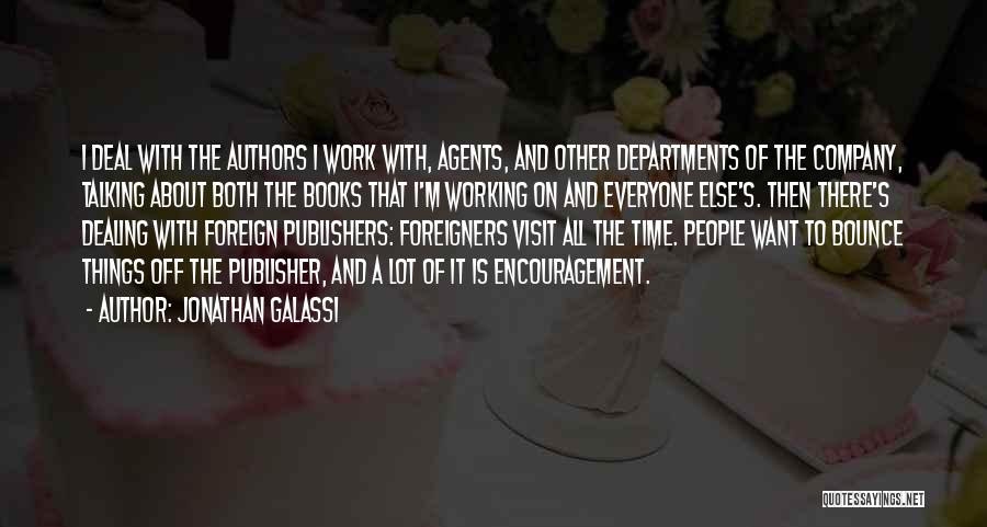 Jonathan Galassi Quotes: I Deal With The Authors I Work With, Agents, And Other Departments Of The Company, Talking About Both The Books