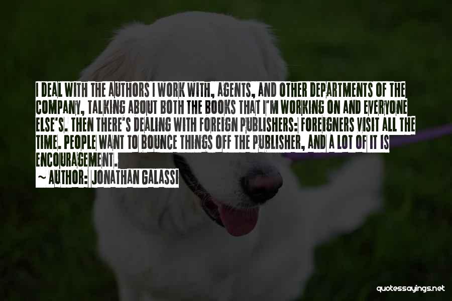 Jonathan Galassi Quotes: I Deal With The Authors I Work With, Agents, And Other Departments Of The Company, Talking About Both The Books