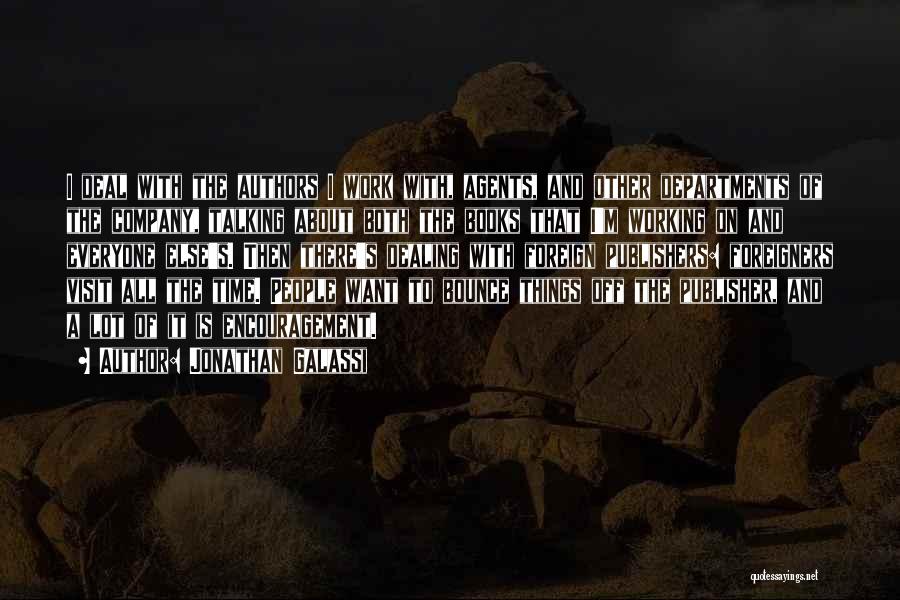 Jonathan Galassi Quotes: I Deal With The Authors I Work With, Agents, And Other Departments Of The Company, Talking About Both The Books