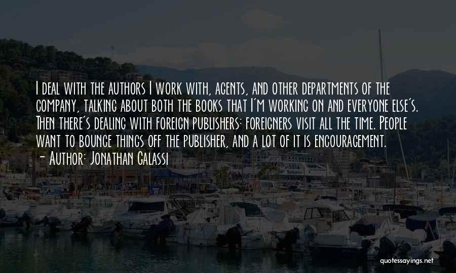 Jonathan Galassi Quotes: I Deal With The Authors I Work With, Agents, And Other Departments Of The Company, Talking About Both The Books