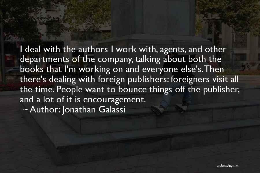 Jonathan Galassi Quotes: I Deal With The Authors I Work With, Agents, And Other Departments Of The Company, Talking About Both The Books