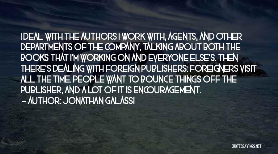 Jonathan Galassi Quotes: I Deal With The Authors I Work With, Agents, And Other Departments Of The Company, Talking About Both The Books