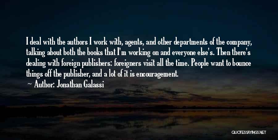 Jonathan Galassi Quotes: I Deal With The Authors I Work With, Agents, And Other Departments Of The Company, Talking About Both The Books