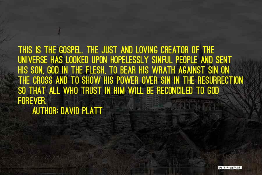 David Platt Quotes: This Is The Gospel. The Just And Loving Creator Of The Universe Has Looked Upon Hopelessly Sinful People And Sent