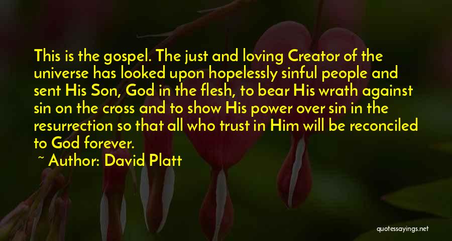 David Platt Quotes: This Is The Gospel. The Just And Loving Creator Of The Universe Has Looked Upon Hopelessly Sinful People And Sent