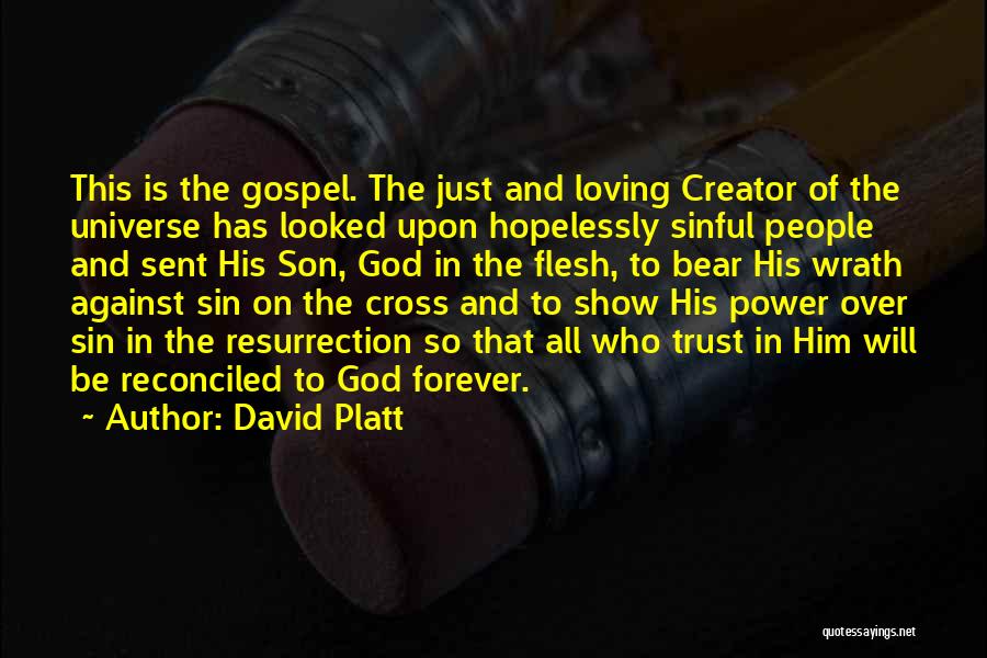 David Platt Quotes: This Is The Gospel. The Just And Loving Creator Of The Universe Has Looked Upon Hopelessly Sinful People And Sent