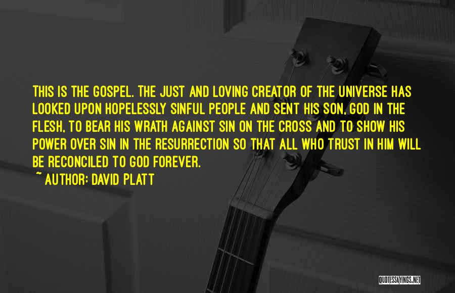 David Platt Quotes: This Is The Gospel. The Just And Loving Creator Of The Universe Has Looked Upon Hopelessly Sinful People And Sent