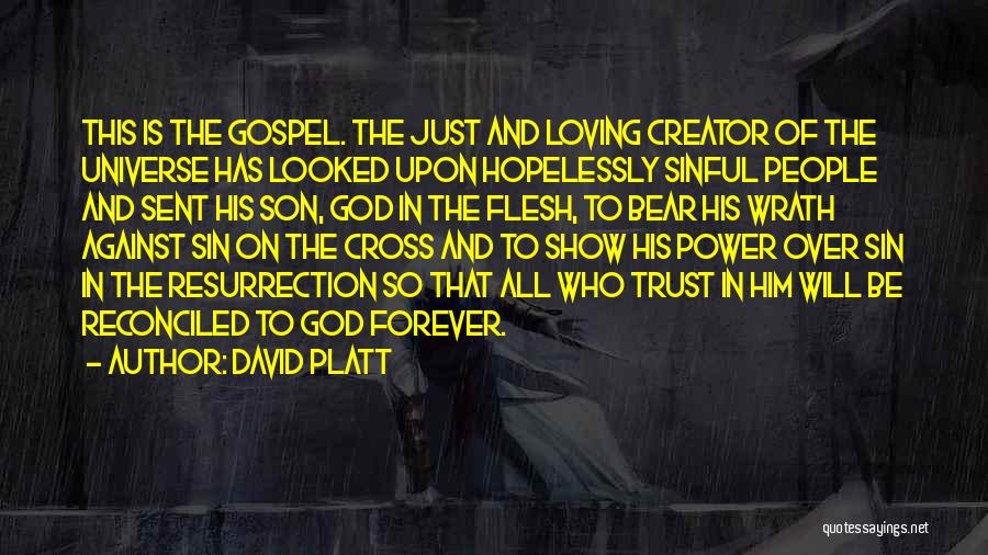 David Platt Quotes: This Is The Gospel. The Just And Loving Creator Of The Universe Has Looked Upon Hopelessly Sinful People And Sent