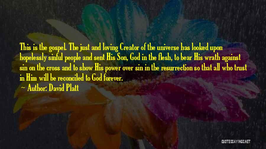 David Platt Quotes: This Is The Gospel. The Just And Loving Creator Of The Universe Has Looked Upon Hopelessly Sinful People And Sent