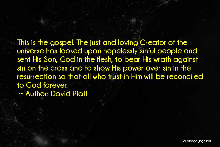 David Platt Quotes: This Is The Gospel. The Just And Loving Creator Of The Universe Has Looked Upon Hopelessly Sinful People And Sent
