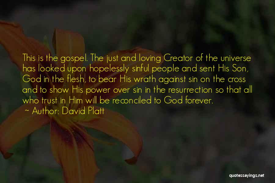 David Platt Quotes: This Is The Gospel. The Just And Loving Creator Of The Universe Has Looked Upon Hopelessly Sinful People And Sent