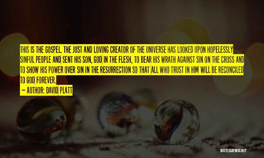David Platt Quotes: This Is The Gospel. The Just And Loving Creator Of The Universe Has Looked Upon Hopelessly Sinful People And Sent