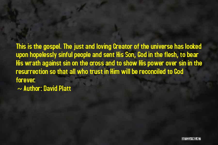 David Platt Quotes: This Is The Gospel. The Just And Loving Creator Of The Universe Has Looked Upon Hopelessly Sinful People And Sent