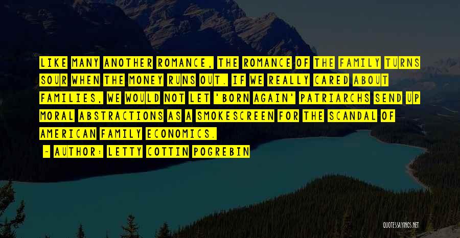Letty Cottin Pogrebin Quotes: Like Many Another Romance, The Romance Of The Family Turns Sour When The Money Runs Out. If We Really Cared