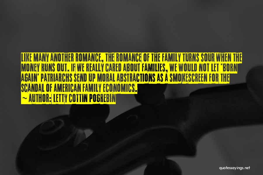 Letty Cottin Pogrebin Quotes: Like Many Another Romance, The Romance Of The Family Turns Sour When The Money Runs Out. If We Really Cared