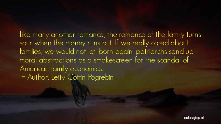 Letty Cottin Pogrebin Quotes: Like Many Another Romance, The Romance Of The Family Turns Sour When The Money Runs Out. If We Really Cared