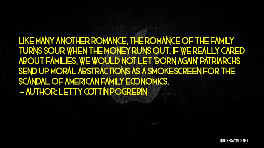 Letty Cottin Pogrebin Quotes: Like Many Another Romance, The Romance Of The Family Turns Sour When The Money Runs Out. If We Really Cared
