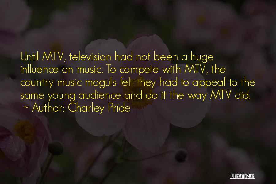 Charley Pride Quotes: Until Mtv, Television Had Not Been A Huge Influence On Music. To Compete With Mtv, The Country Music Moguls Felt
