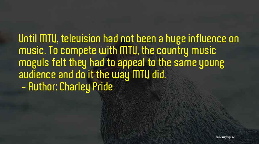 Charley Pride Quotes: Until Mtv, Television Had Not Been A Huge Influence On Music. To Compete With Mtv, The Country Music Moguls Felt