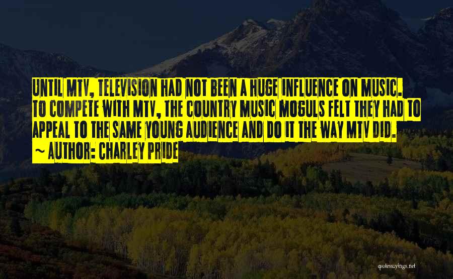 Charley Pride Quotes: Until Mtv, Television Had Not Been A Huge Influence On Music. To Compete With Mtv, The Country Music Moguls Felt