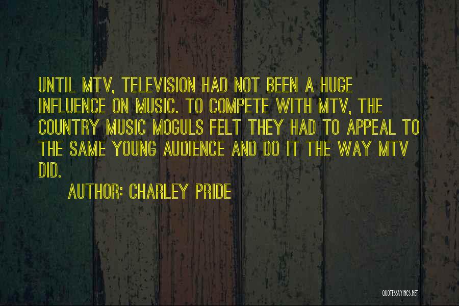 Charley Pride Quotes: Until Mtv, Television Had Not Been A Huge Influence On Music. To Compete With Mtv, The Country Music Moguls Felt